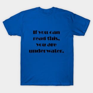 If You Can Read This, You Are Underwater T-Shirt